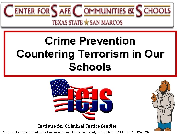 Crime Prevention Countering Terrorism in Our Schools Institute for Criminal Justice Studies ©This TCLEOSE