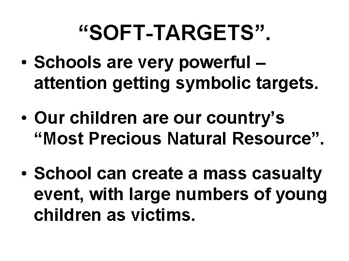 “SOFT-TARGETS”. • Schools are very powerful – attention getting symbolic targets. • Our children