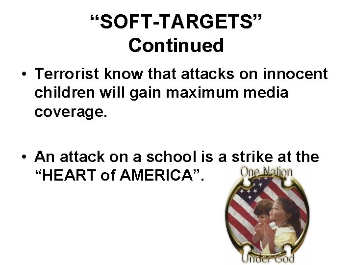 “SOFT-TARGETS” Continued • Terrorist know that attacks on innocent children will gain maximum media