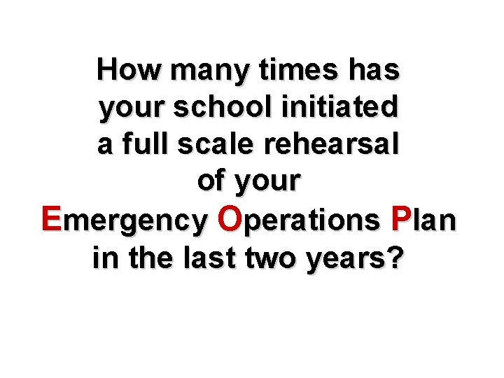 How many times has your school initiated a full scale rehearsal of your Emergency