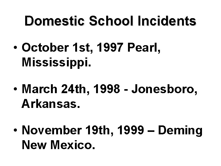 Domestic School Incidents • October 1 st, 1997 Pearl, Mississippi. • March 24 th,