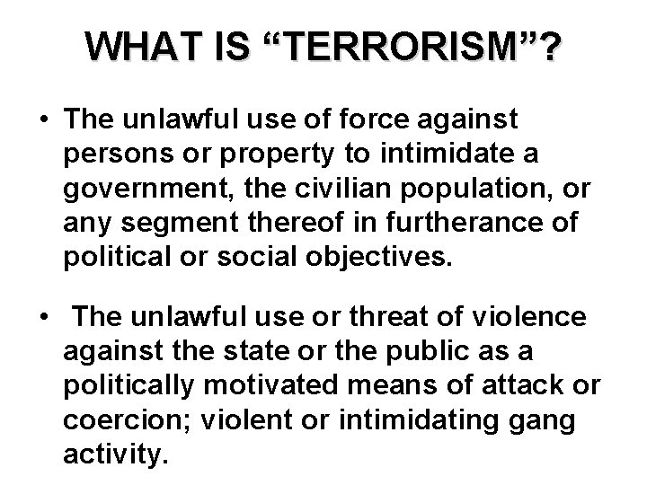 WHAT IS “TERRORISM”? • The unlawful use of force against persons or property to