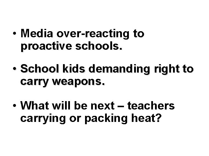  • Media over-reacting to proactive schools. • School kids demanding right to carry