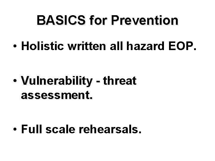 BASICS for Prevention • Holistic written all hazard EOP. • Vulnerability - threat assessment.