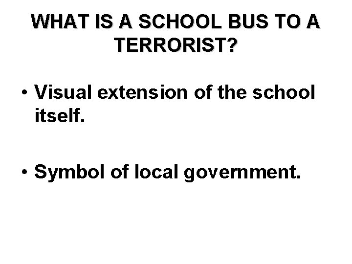 WHAT IS A SCHOOL BUS TO A TERRORIST? • Visual extension of the school