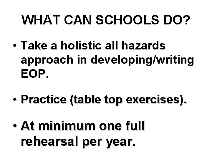 WHAT CAN SCHOOLS DO? • Take a holistic all hazards approach in developing/writing EOP.