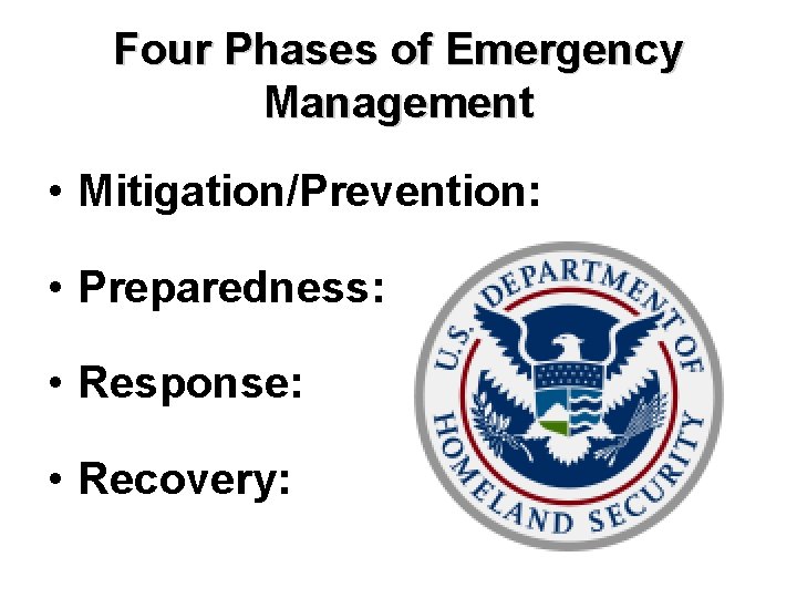 Four Phases of Emergency Management • Mitigation/Prevention: • Preparedness: • Response: • Recovery: 