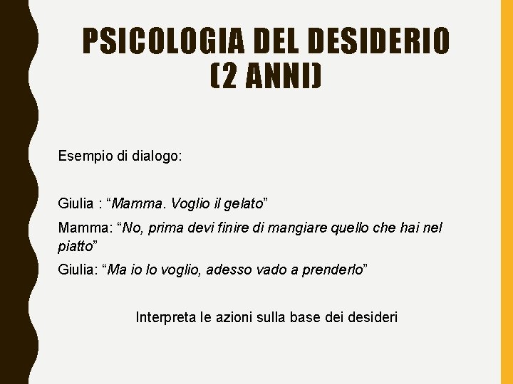 PSICOLOGIA DEL DESIDERIO (2 ANNI) Esempio di dialogo: Giulia : “Mamma. Voglio il gelato”