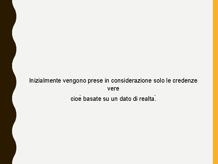 Inizialmente vengono prese in considerazione solo le credenze vere cioe basate su un dato