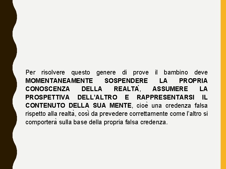 Per risolvere questo genere di prove il bambino deve MOMENTANEAMENTE SOSPENDERE LA PROPRIA CONOSCENZA