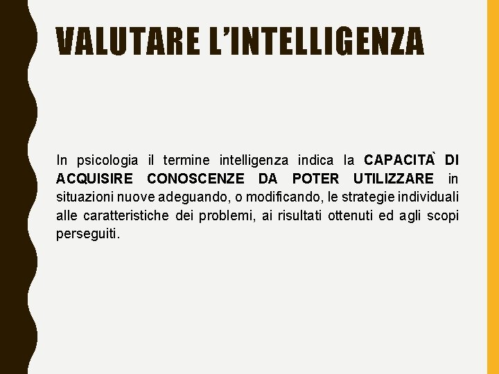 VALUTARE L’INTELLIGENZA In psicologia il termine intelligenza indica la CAPACITA DI ACQUISIRE CONOSCENZE DA