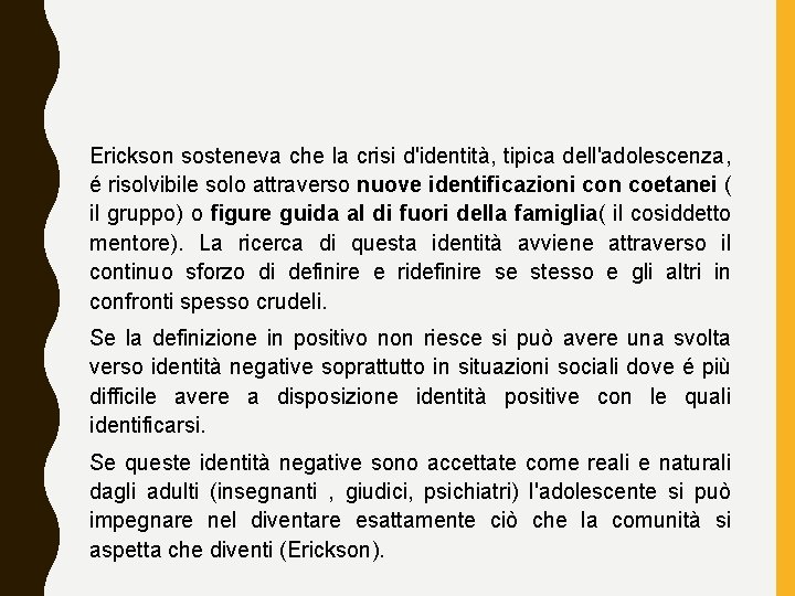 Erickson sosteneva che la crisi d'identità, tipica dell'adolescenza, é risolvibile solo attraverso nuove identificazioni