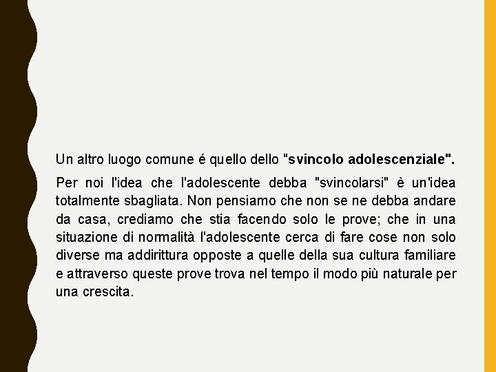 Un altro luogo comune é quello dello "svincolo adolescenziale". Per noi l'idea che l'adolescente