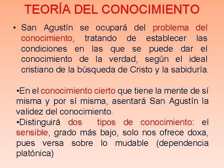 TEORÍA DEL CONOCIMIENTO • San Agustín se ocupará del problema del conocimiento, tratando de