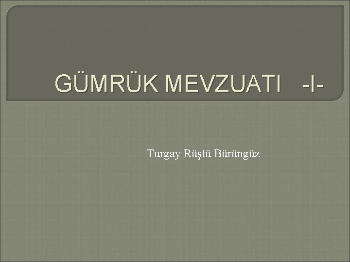 GÜMRÜK MEVZUATI -ITurgay Rüştü Bürüngüz 