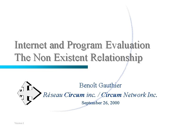 Internet and Program Evaluation The Non Existent Relationship Benoît Gauthier Réseau Circum inc. /