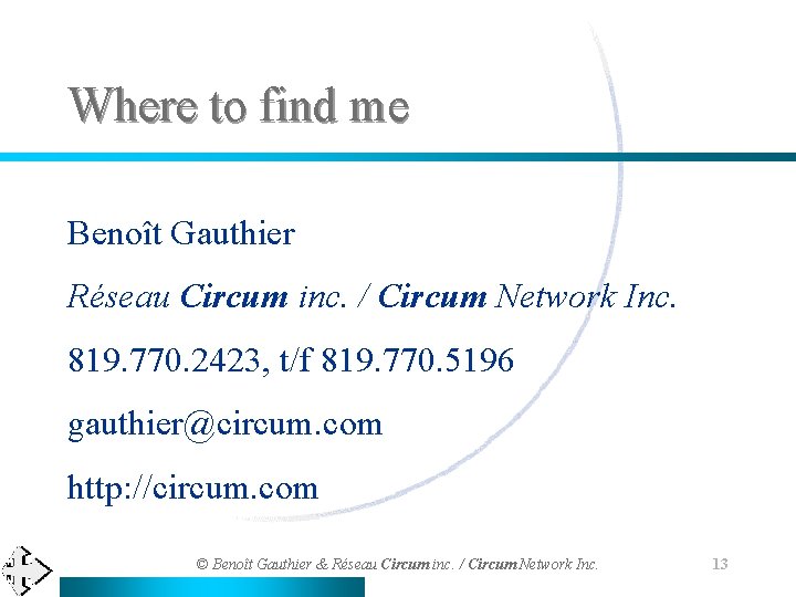 Where to find me Benoît Gauthier Réseau Circum inc. / Circum Network Inc. 819.