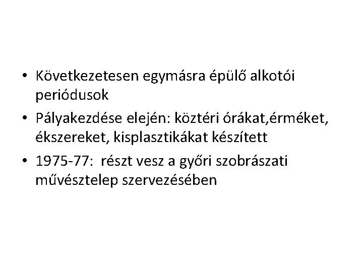  • Következetesen egymásra épülő alkotói periódusok • Pályakezdése elején: köztéri órákat, érméket, ékszereket,