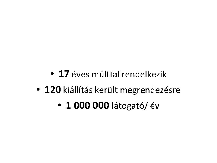  • 17 éves múlttal rendelkezik • 120 kiállítás került megrendezésre • 1 000