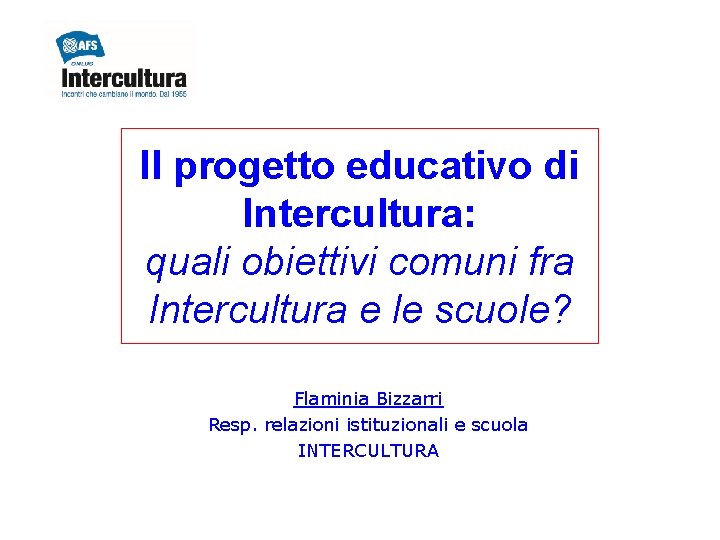 Il progetto educativo di Intercultura: quali obiettivi comuni fra Intercultura e le scuole? Flaminia