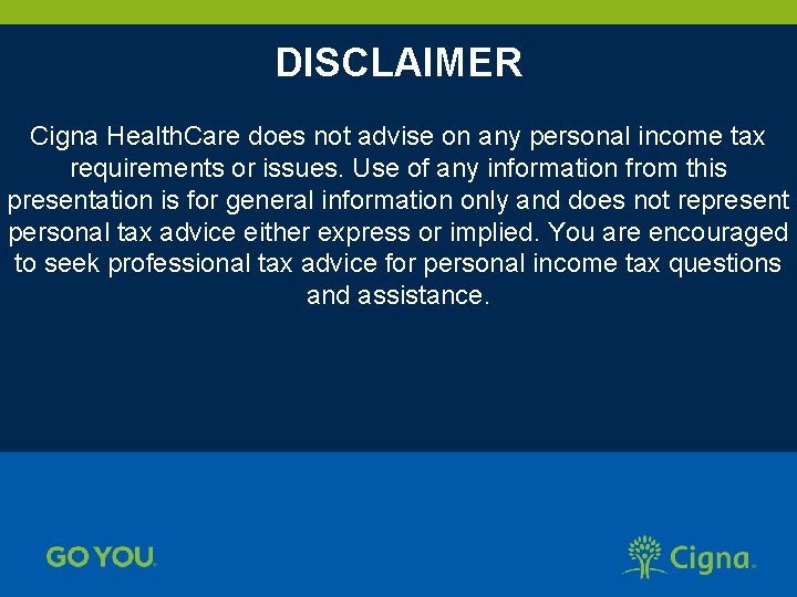 DISCLAIMER Cigna Health. Care does not advise on any personal income tax requirements or DISCLAIMER Cigna Health. Care does not advise on any personal income tax requirements or