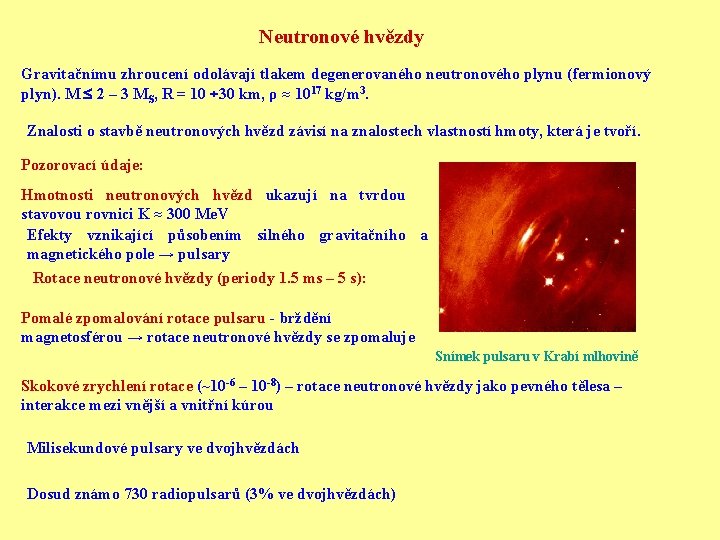 Neutronové hvězdy Gravitačnímu zhroucení odolávají tlakem degenerovaného neutronového plynu (fermionový plyn). M 2 –