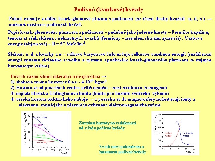 Podivné (kvarkové) hvězdy Pokud existuje stabilní kvark-gluonové plazma s podivností (se třemi druhy kvarků