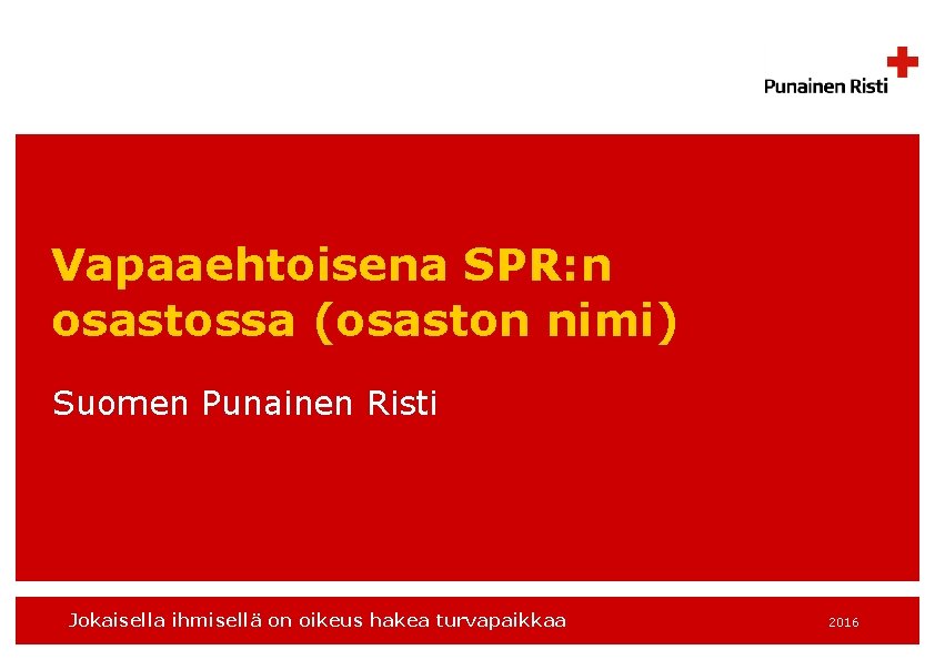 Vapaaehtoisena SPR: n osastossa (osaston nimi) Suomen Punainen Risti Jokaisella ihmisellä on oikeus hakea