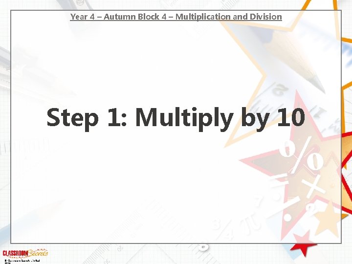 Year 4 – Autumn Block 4 – Multiplication and Division Step 1: Multiply by