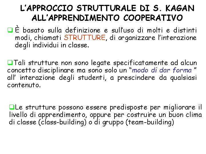 L’APPROCCIO STRUTTURALE DI S. KAGAN ALL’APPRENDIMENTO COOPERATIVO q È basato sulla definizione e sull’uso