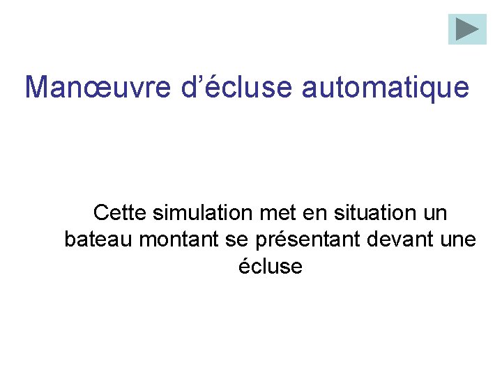 Manœuvre d’écluse automatique Cette simulation met en situation un bateau montant se présentant devant