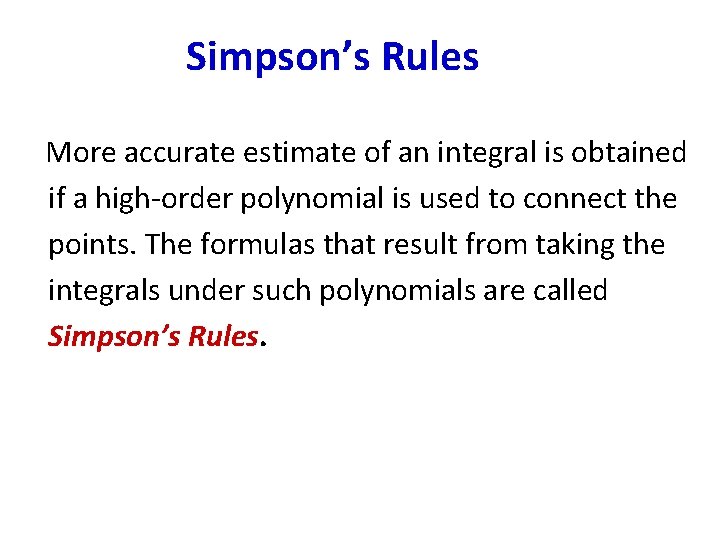 Simpson’s Rules More accurate estimate of an integral is obtained if a high-order polynomial Simpson’s Rules More accurate estimate of an integral is obtained if a high-order polynomial