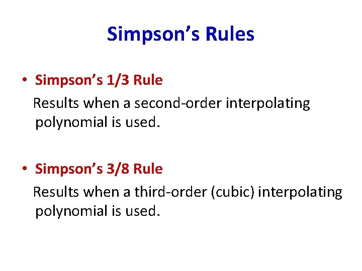 Simpson’s Rules • Simpson’s 1/3 Rule Results when a second-order interpolating polynomial is used. Simpson’s Rules • Simpson’s 1/3 Rule Results when a second-order interpolating polynomial is used.