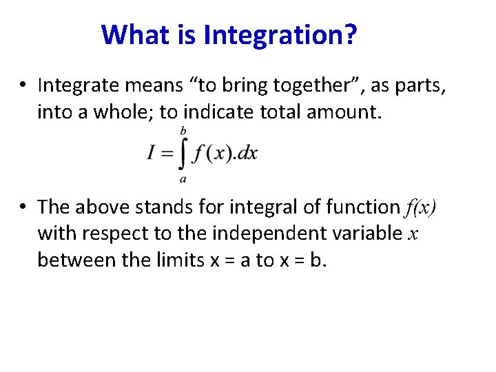What is Integration? • Integrate means “to bring together”, as parts, into a whole; What is Integration? • Integrate means “to bring together”, as parts, into a whole;