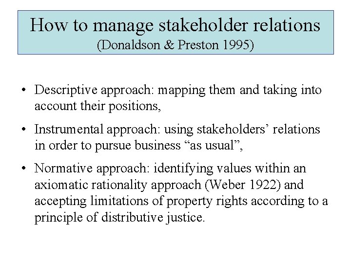 How to manage stakeholder relations (Donaldson & Preston 1995) • Descriptive approach: mapping them