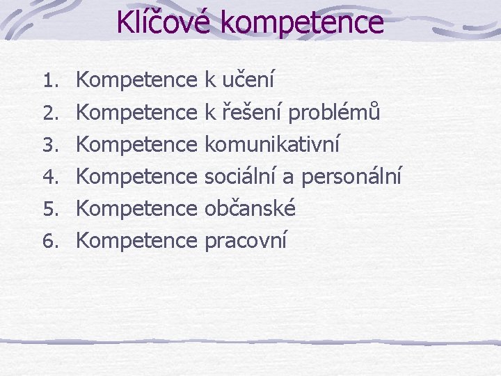 Klíčové kompetence 1. Kompetence k učení 2. Kompetence k řešení problémů 3. Kompetence komunikativní