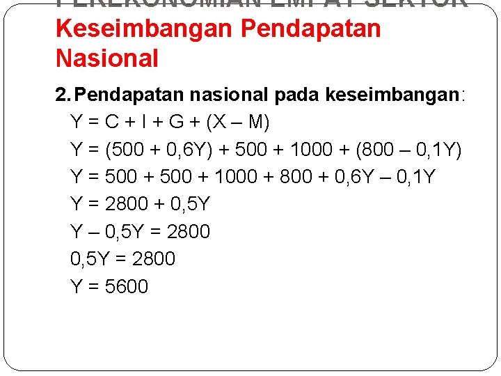 PEREKONOMIAN EMPAT SEKTOR Keseimbangan Pendapatan Nasional 2. Pendapatan nasional pada keseimbangan: Y = C