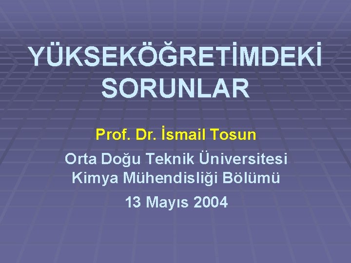 YÜKSEKÖĞRETİMDEKİ SORUNLAR Prof. Dr. İsmail Tosun Orta Doğu Teknik Üniversitesi Kimya Mühendisliği Bölümü 13