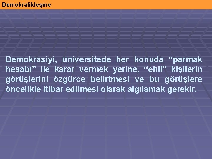 Demokratikleşme Demokrasiyi, üniversitede her konuda “parmak hesabı” ile karar vermek yerine, “ehil” kişilerin görüşlerini