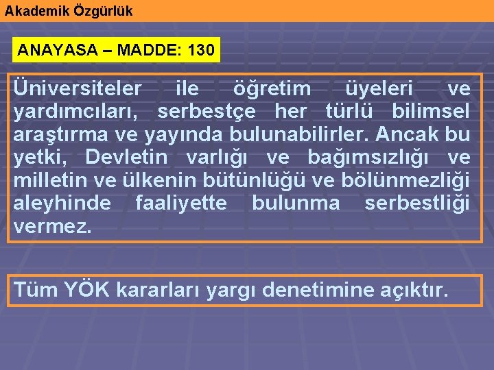 Akademik Özgürlük ANAYASA – MADDE: 130 Üniversiteler ile öğretim üyeleri ve yardımcıları, serbestçe her