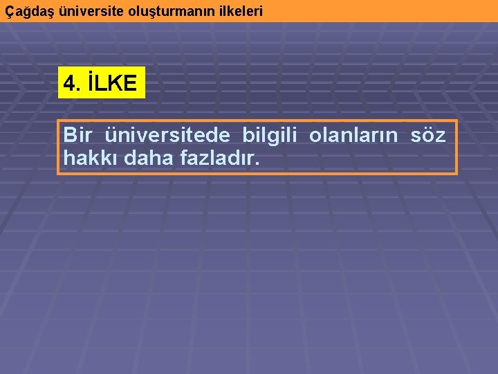 Çağdaş üniversite oluşturmanın ilkeleri 4. İLKE Bir üniversitede bilgili olanların söz hakkı daha fazladır.