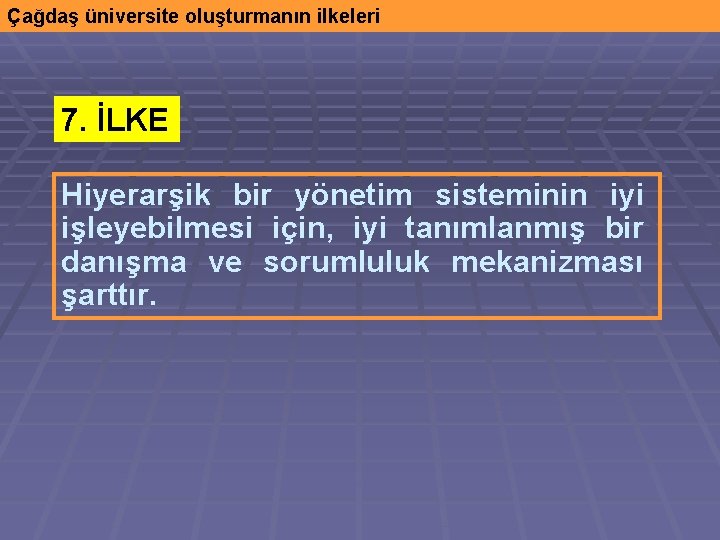 Çağdaş üniversite oluşturmanın ilkeleri 7. İLKE Hiyerarşik bir yönetim sisteminin iyi işleyebilmesi için, iyi