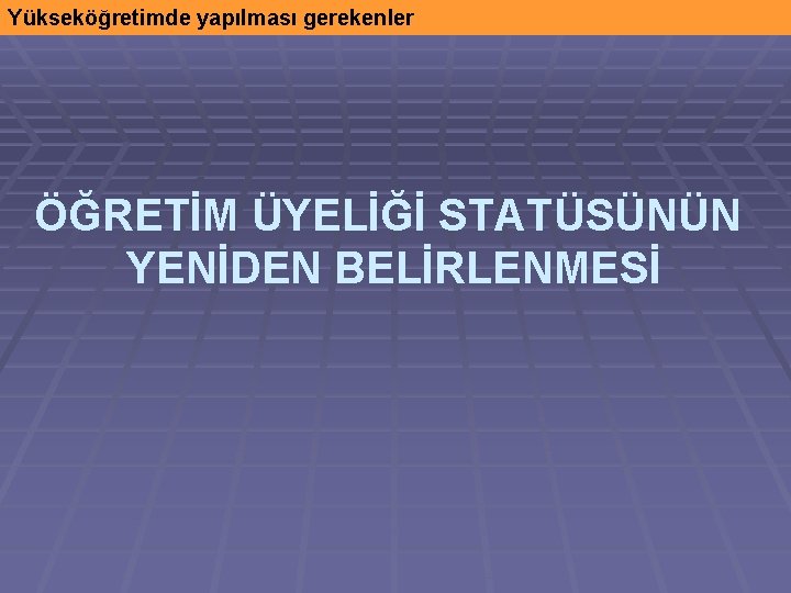 Yükseköğretimde yapılması gerekenler ÖĞRETİM ÜYELİĞİ STATÜSÜNÜN YENİDEN BELİRLENMESİ 