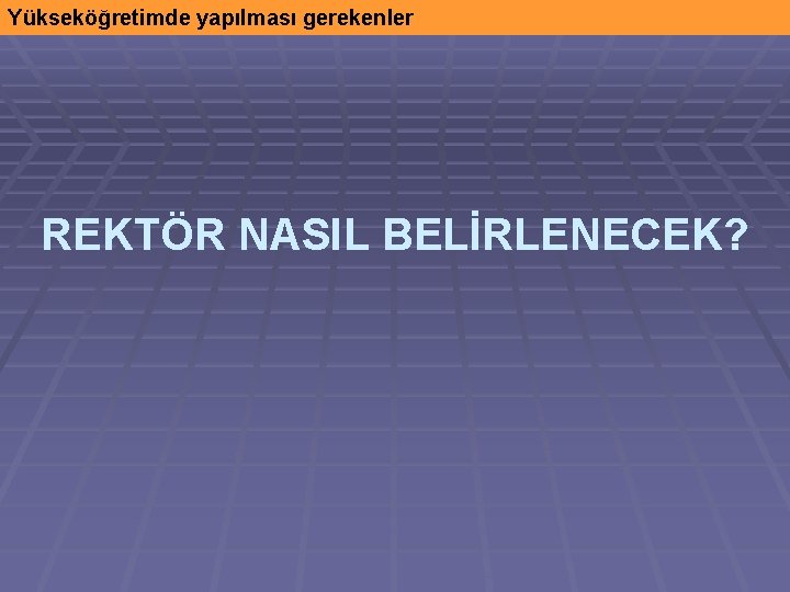 Yükseköğretimde yapılması gerekenler REKTÖR NASIL BELİRLENECEK? 