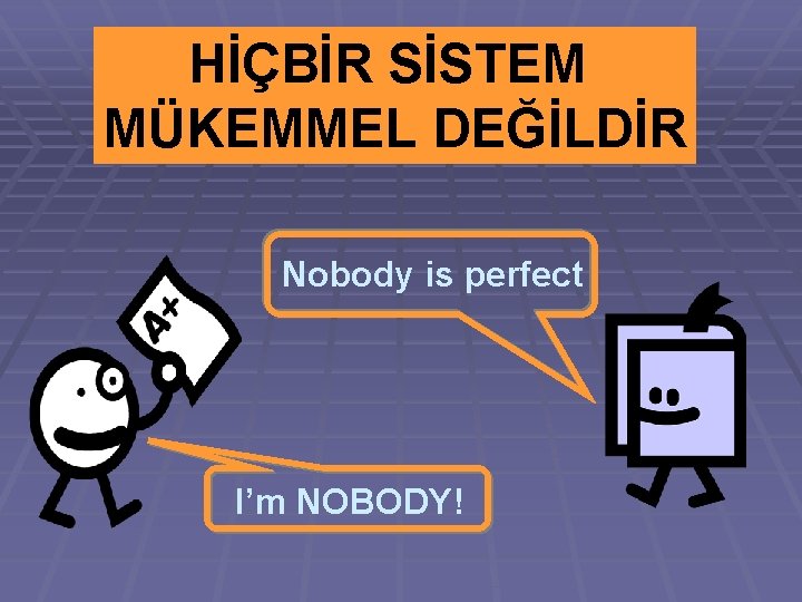 HİÇBİR SİSTEM MÜKEMMEL DEĞİLDİR Nobody is perfect I’m NOBODY! 