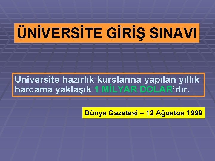 ÜNİVERSİTE GİRİŞ SINAVI Üniversite hazırlık kurslarına yapılan yıllık harcama yaklaşık 1 MİLYAR DOLAR’dır. Dünya