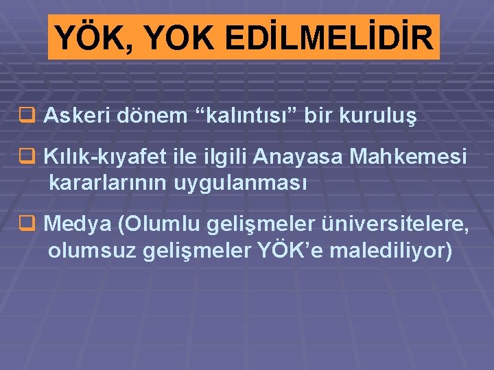 YÖK, YOK EDİLMELİDİR q Askeri dönem “kalıntısı” bir kuruluş q Kılık-kıyafet ile ilgili Anayasa