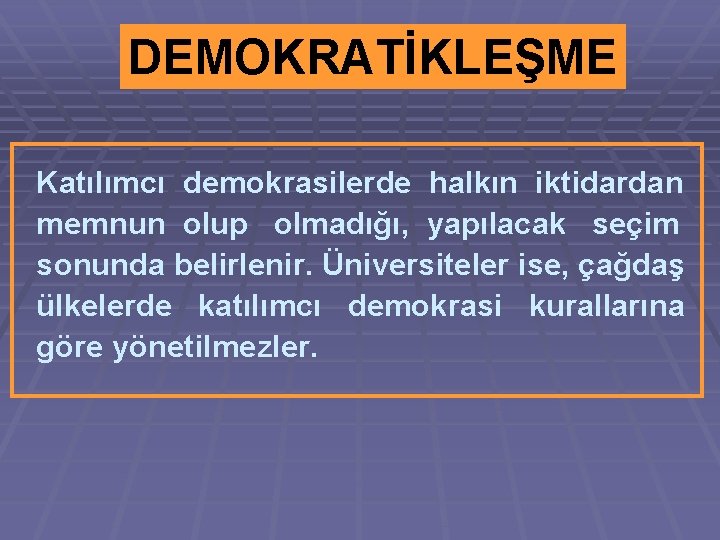 DEMOKRATİKLEŞME Katılımcı demokrasilerde halkın iktidardan memnun olup olmadığı, yapılacak seçim sonunda belirlenir. Üniversiteler ise,