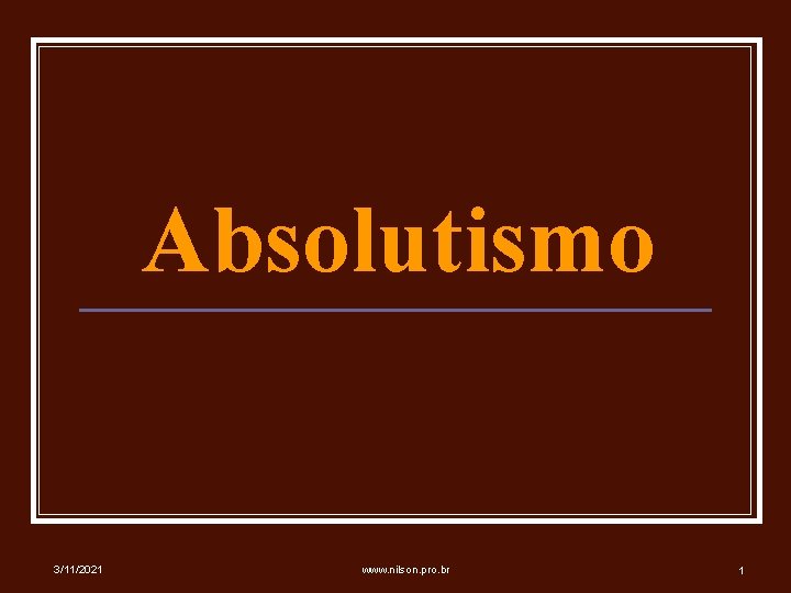 Absolutismo 3/11/2021 www. nilson. pro. br 1 