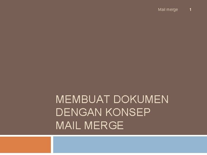 Mail merge MEMBUAT DOKUMEN DENGAN KONSEP MAIL MERGE 1 